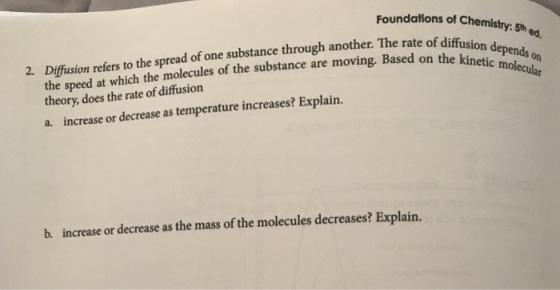 Foundations of Chemistry: 5% diffusion depends on on the kinetic molecular to the spread of one substance through another. Th