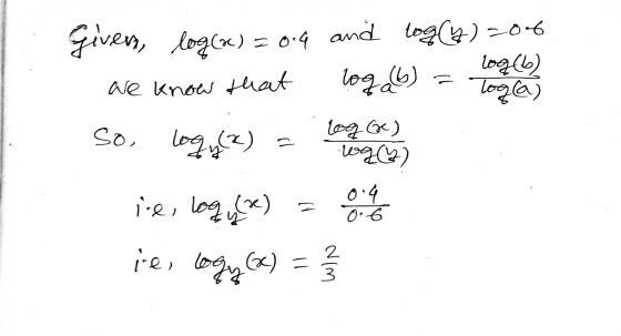 given, log(x) = 0.4 and log(4) 206 loq(b) We know that loga) Toga) so, logy (2) (ton (a bon = 0.4 0.6 ine, logu) ies logy ()