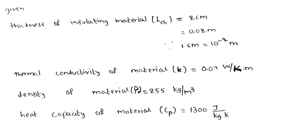 given 2cm thickness of insulating material (heh ) = = 0.02m cm - 10-2 material (k)=0.07 W/km thermal conductivity of of densi
