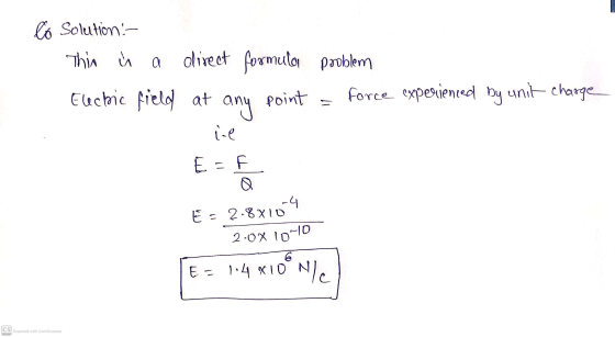 Co Solution :- This is a direct formular direct formulo pooblem Elechic field at force experienced by unit charge ie any poin