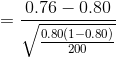 =\frac{0.76-0.80}{\sqrt{\frac{0.80(1-0.80)}{200}}}
