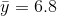 \bar{y}=6.8