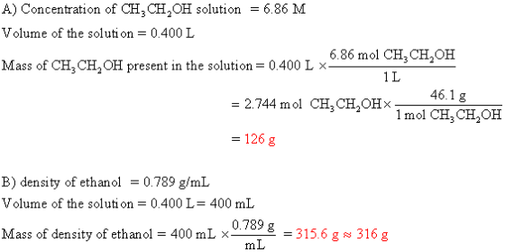 A) Concentration of CH, CH,OH solution = 6.86 M Volume of the solution = 0.400 L Mass of CH, CH, OH present in the solution =