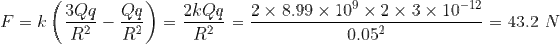 F=k\left(\frac{3Qq}{R^2}-\frac{Qq}{R^2} \right )=\frac{2kQq}{R^2}=\frac{2\times 8.99\times 10^9\times 2\times 3\times 10^{-12}}{0.05^2}=43.2 \,\,N