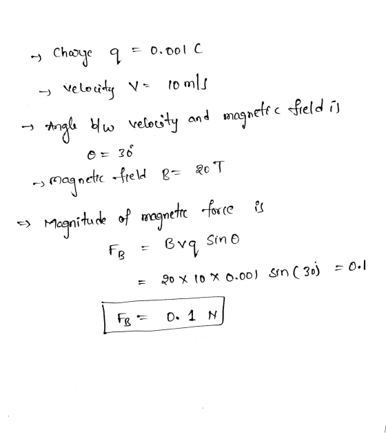 a Charye q = 0.001 C - velocity va comis - Angle Hw velocity and magnete c field is or 38 - magnetic field B= 20T 9) Magnitud