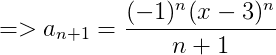 =>a_{n+1}=\frac{(-1)^{n}(x-3)^{n}}{n+1}