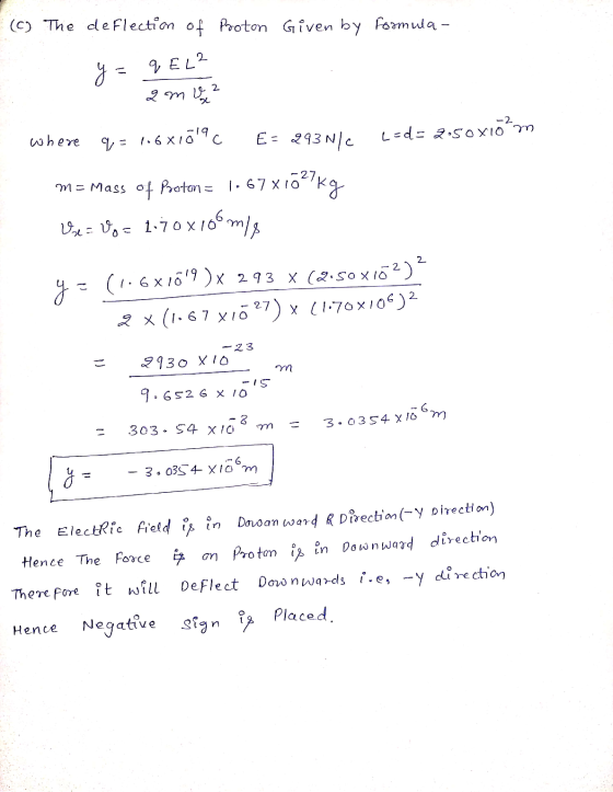 (c) The deflection of Proton Given by Formula - y = q EL2 a mo ? -2 where q = 1.681019c E= 293Nlc L=d=2. 50X10 M= mass of Pre