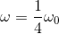 \omega =\frac{1}{4}\omega _{0}