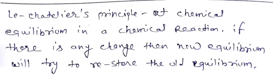 Le-chateliers principle oat chemical equilibrium in a chemical reaction, if there is any change then now equilibrium will tr