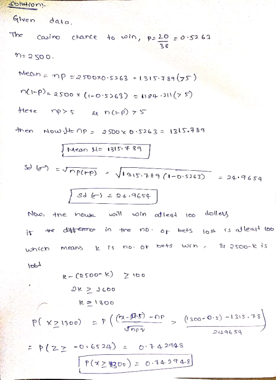 solution Given data. The casino chance to win, p= 20 = 0.52.63 m= 2.500. einp2500X0.5263 = 1315-789G75) 2500 x (1-05263) - 1