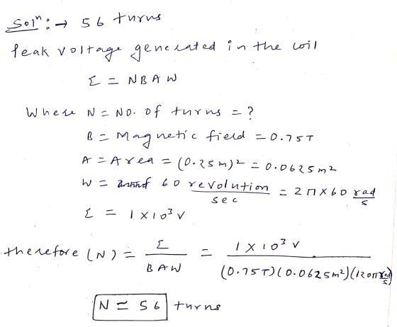 Soin: → s6 turus leak voltage genera nerated in the coil E = NBA W Where N = No. of turns - ? B= magne netic field =0.75T A-a
