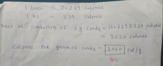 I Joule = IKI = combution beat of 0.239 calorie 239 calorie of 19 candy = 12063 = 3020 Calorie groam of candy = 1302 I callg