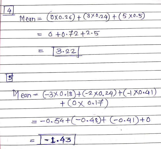 4 Mean = OX0.26) + (3X0.24) + (5X0.5) o+0.72 +2.5 3.22 5 M ean (-3X0.13)+(-2X0.24) +(-1X0:41) + Cox 0.17). = -0.54+(-0.48)+ (