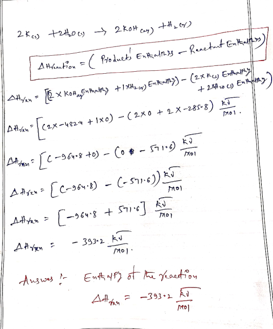 2 kes) +2120 ey > 2 Kolt car) + H₂Cf) Reactant Enthalthens 1 a Hreaction = ( Products Entalphys - 1 ahren = 12x Koh Enthathy