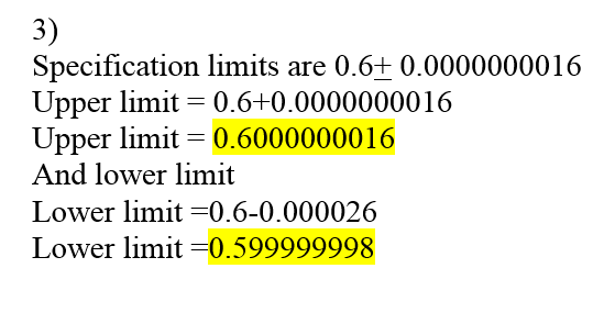 3) Specification limits are 0.6+ 0.00000000 16 Upper limit 0.6+0.0000000016 Upper limit 0.6000000016 And lower limit Lower li