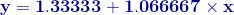 \mathbf{{\color{DarkBlue} y =1.33333 +1.066667 \times x}}