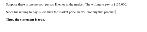 Suppose there is one person- person H enter in the market. The willing to pay is $135,000. Since his willing to pay is less t