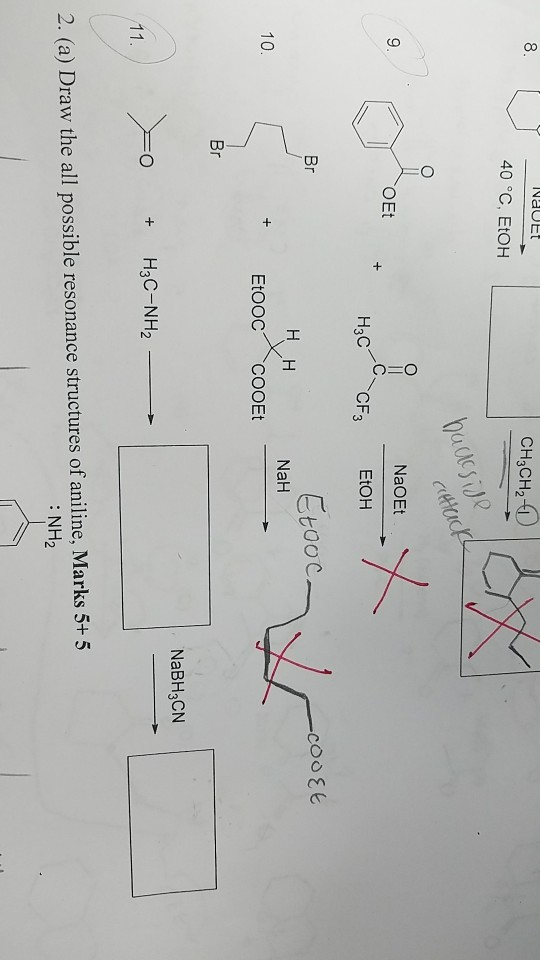 40 °C, EtOH hadcs NaOEt OEt ??? C F3 EtOH NaH 10 EtOOC ?COOEt NaBH3CN O +H3C-NH2 2. (a) Draw the all possible resonance structures of aniline, Marks 5+ 5 : NH2
