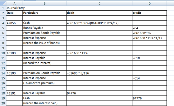 1 Journal Entry 2 Date Particulars debit credit 4. 42856 =861600*106%+(861600*11%*4/12) =C4 covou Cash Bonds Payable Premium