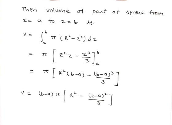 Then volume of part of sphere from 2= a to z=6 is. so T (R²_2²) dz ९ - b 2 3 [R*z- [ R² (6-9) - (b-aj3 11 TO 3 (6-a) T R² (b-