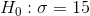 H_{0}: \sigma =15