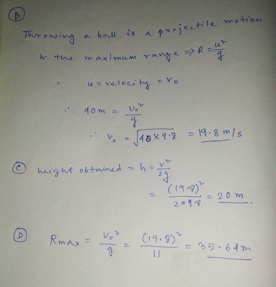 Throwing a ball is a projec a projectile motion I a ball is A ce a velocity -vo . 40m - 1 a 40x918 - 19.8 m/s. I height obtai