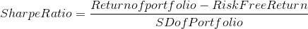 Sharpe Ratio = Returnofportfolio – Risk Free Return SDof Portfolio