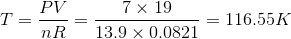 T=\frac{PV}{nR}=\frac{7\times 19}{13.9\times0.0821}=116.55K