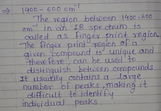 -l called 1400 - 600 cm The negion between 1400-600 in an IR spectrum is as finger print region. The finger print region of a