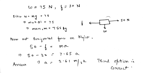 w = 75 N, = 30 N since wa : 75 mg = mx 9.81 =75 → SON man, ms 7.65 ليا Now G5 kg net honigontal force on objich , 50-ft > so