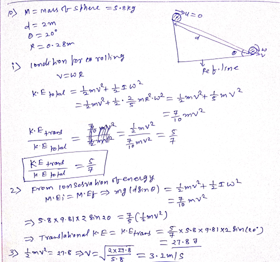 ouro o) M = mass of sphere =5.8kg d=am TT o = 20° R = 0.28m i) condition for co rolling vewr Refiline K. E total = £mv²t 21 w