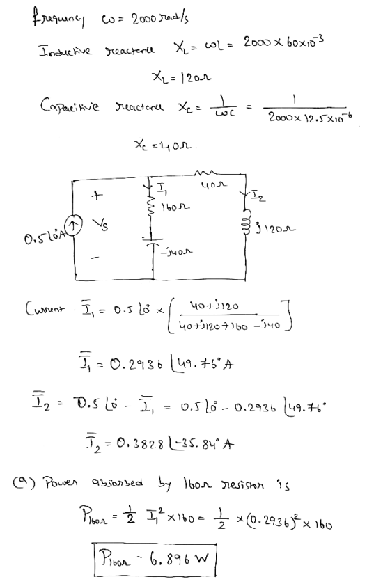 frequency Inductive w = 2000 rad/s reactance X = wl= 2000 x 60 x,03 X₂=lor Capacitive reactance Xe= 2000x12.5x10-6 Xe =4or. y