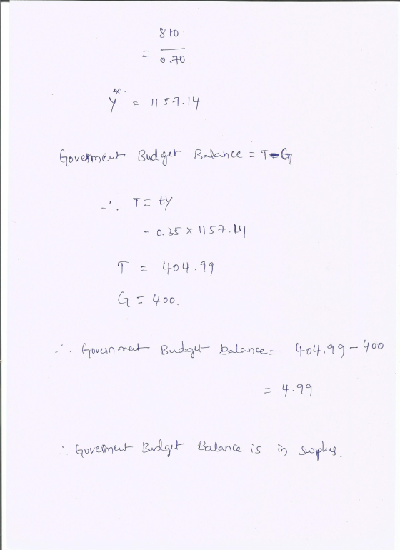 810 a 0.70 Y у 1157.14 Government Budget Balance = TEG To ty = 0.35 x 1157.14 T = 404.99 G=400. Government Budght Balance 404