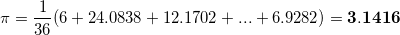 \small \pi=\frac{1}{36}(6+24.0838+12.1702+...+6.9282)=\mathbf{3.1416}