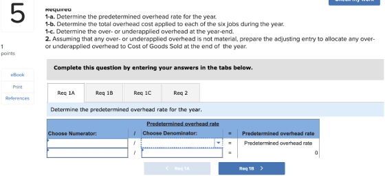 5 Requirea 1-a. Determine the predetermined overhead rate for the year 1-b. Determine the total overhead cost applied to each