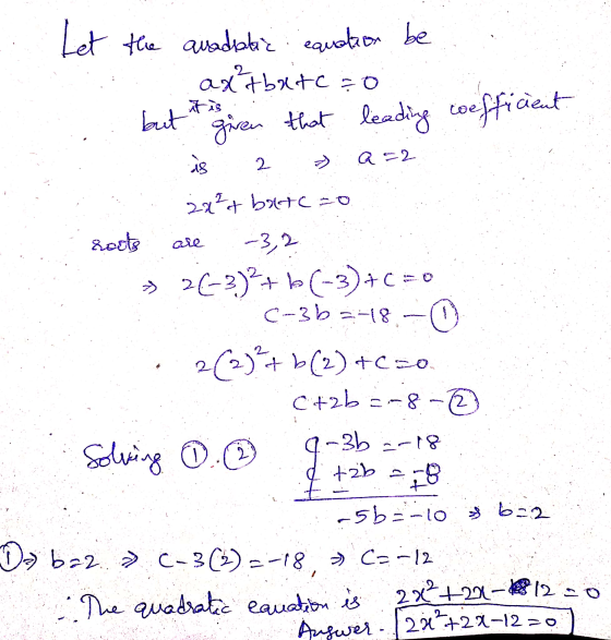 Let the auadratic equation be ax²tbatcao but it is given that leading oefficient as 2 >> Q = 2 are -3,2 2x²+ batc=0 sats » 26
