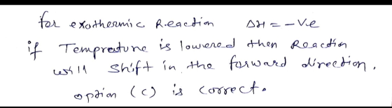 for exothermic reaction a4a-ve if Tempratune is lowered then reaction will shift in the forward direction. opsion () is corre