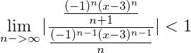 \lim_{n->\infty}|\frac{ \frac{(-1)^{n}(x-3)^{n}}{n+1} }{ \frac{(-1)^{n-1}(x-3)^{n-1}}{n} }|<1