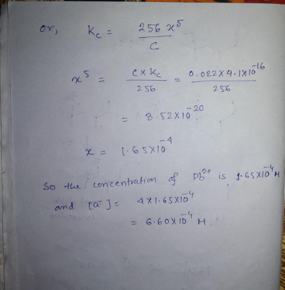 or, Ke = 256 25 -16 exka 0.0222 4.1810 - x5 256 256 -20 3.52X 10 = x = 1.65x10 2+ is 4.65810u So the concentration of ph² ta