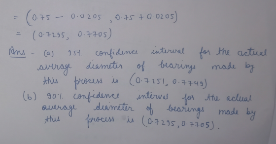 1) (a) 954. (0.75 – 0.0205 0.75 +0.0205) (0.7295, 0.7705) Ans confidence interval for the actual average diameter of made by