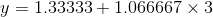 y =1.33333 +1.066667 \times 3