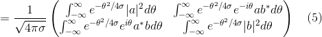 = \frac{1}{\sqrt{4\pi\sigma}} \begin{pmatrix} \int_{-\infty}^{\infty}e^{-\theta^{2}/4\sigma}|a|^{2}d\theta & \int_{-\infty}^{\infty}e^{-\theta^{2}/4\sigma}e^{-i\theta}ab^{*}d\theta\\ \int_{-\infty}^{\infty}e^{-\theta^{2}/4\sigma}e^{i\theta}a^{*}bd\theta & \int_{-\infty}^{\infty}e^{-\theta^{2}/4\sigma}|b|^{2}d\theta \end{pmatrix} \quad (5)