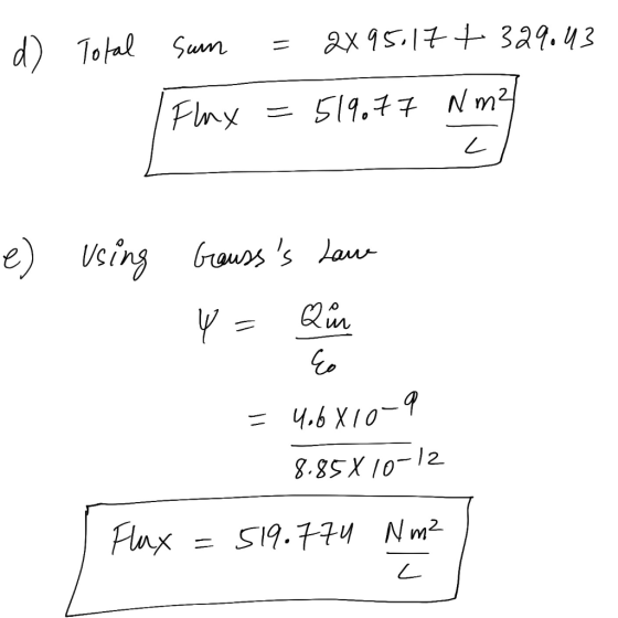 d) Total Sum = 2x95:17 + 329.43 1=519.77 Nm3/ z e) using Gausss Lane Y = Qin = 4.6X10-9 8.85X10-12 Flux = 519.774 Nm² <