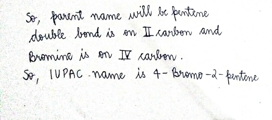 will be pentene So, parent name double bond is on I carbon and Bromine is on I carbon. So, IUPAC name is 4 - Bromo-2-pentene