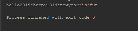 hello2 019*happy1314 newyear*is* fun Process finished with exit code 0