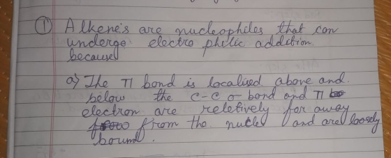 O Alkenes are nucleophiles that con undergo electro phelic addition. becaused ay The T bond is localised above and. 12 below