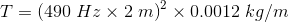 T = (490 Hz x 2 m) x 0.0012 kg/m