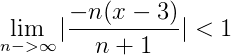 \lim_{n->\infty}|\frac{ -n(x-3) }{ n+1 }|<1