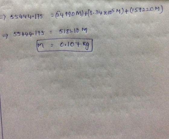 => 55444•175 =64990 M) H3.34 x 105M)+(59220M) 518210M => 59444115 M 0.107kg