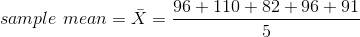 sample \ mean = \bar X = \frac{96+110+82+96+91} {5}